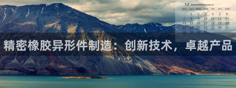 彩神通关注码金码对应码：精密橡胶异形件制造：创新技术，卓越产品