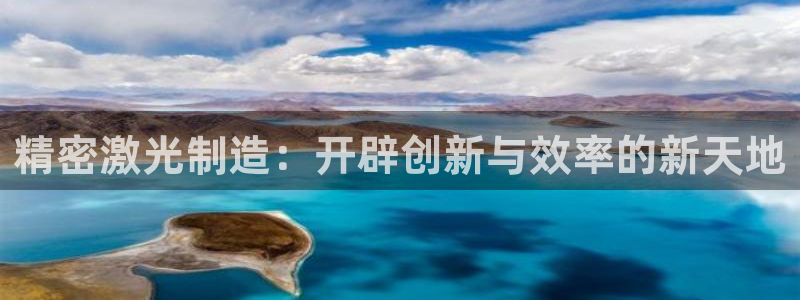 彩神v8平台正规吗知乎：精密激光制造：开辟创新与效率的新天地