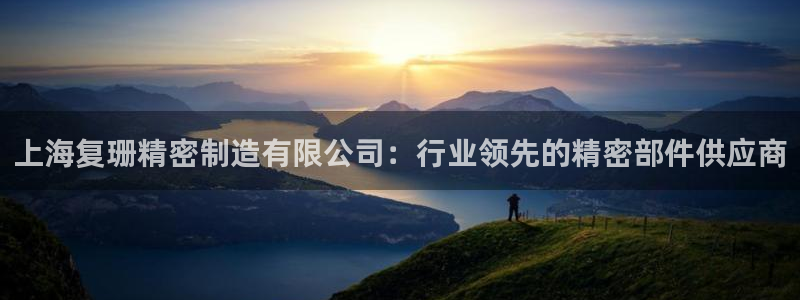 彩神大发官网：上海复珊精密制造有限公司：行业领先的精密部件供应商
